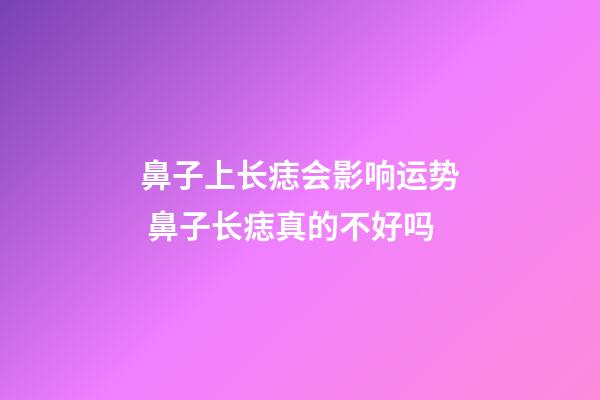 鼻子上长痣会影响运势 鼻子长痣真的不好吗